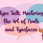 Mastering the Art of Fonts and Typefaces